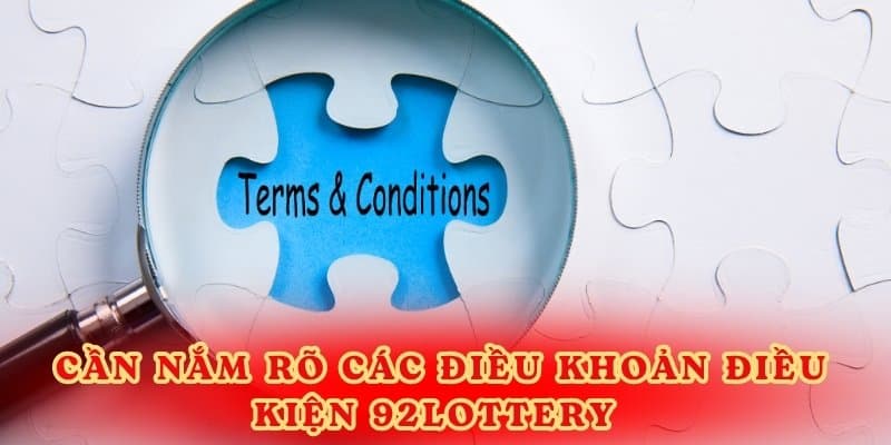 Cần nắm rõ các điều khoản điều kiện 92lottery.