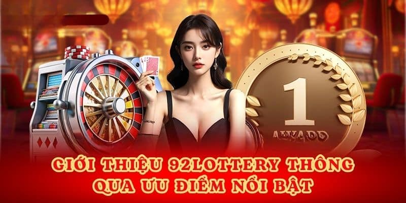 Giới thiệu 92lottery thông qua ưu điểm nổi bật.