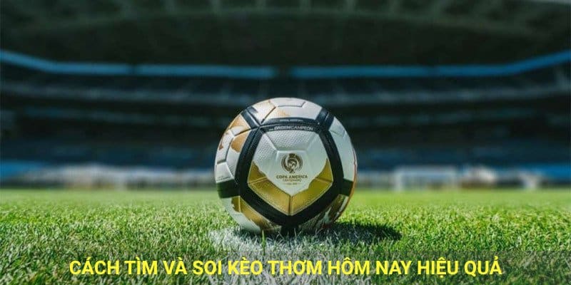 Cách tìm và soi kèo thơm hôm nay hiệu quả.