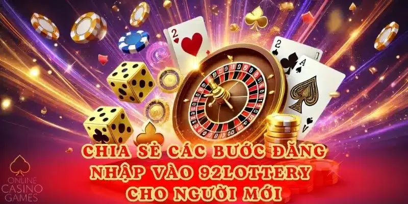 Chia sẻ các bước đăng nhập vào 92lottery cho người mới.