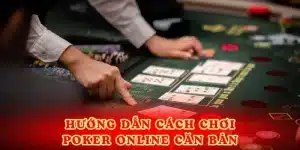 Hướng Dẫn Cách Chơi Poker Online - Luật Và Mẹo Cược Cơ Bản