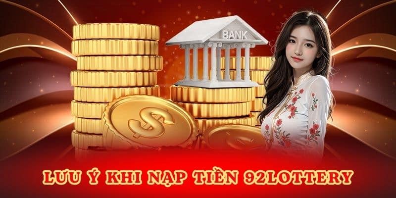 Lưu ý khi nạp tiền 92Lottery.