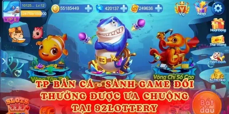 TP bắn cá - Sảnh game đổi thưởng được ưa chuộng tại 92lottery.