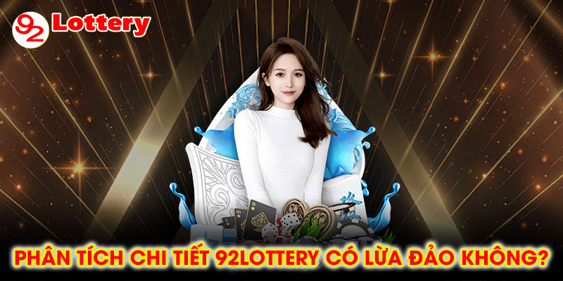 Phân tích chi tiết 92lottery có lừa đảo không?