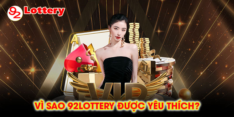 Vì sao 92lottery được yêu thích?