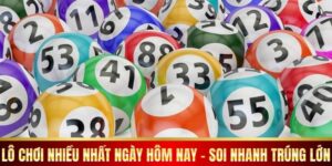 Lô Chơi Nhiều Nhất Ngày Hôm Nay – Soi Nhanh Trúng Lớn